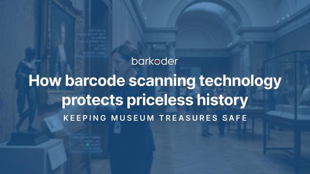 The Technology Keeping Museum Treasures Safe: How Barcode Scanning Protects Priceless History